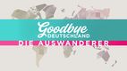 Goodbye Deutschland! Die Auswanderer