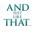 And Just Like That...