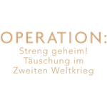 Operation: Streng geheim! Täuschung im Zweiten Weltkrieg
